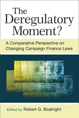 The Deregulatory Moment?: A Comparative Perspective on Changing Campaign Finance Laws by Robert G. Boatright