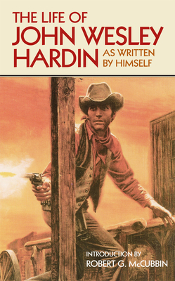 The Life of John Wesley Hardin: As Written By Himself by John Wesley Hardin