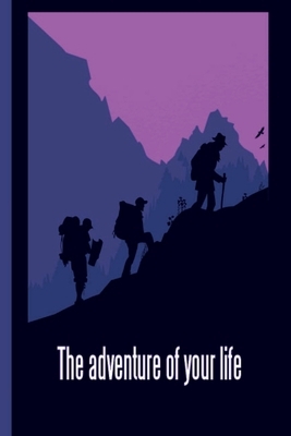 The Adventure of Your Life: This is the last thing you always forget to take with - Cute Mountains Hiniking travel Notebool to write your Good Tho by Four Happy People Publishing