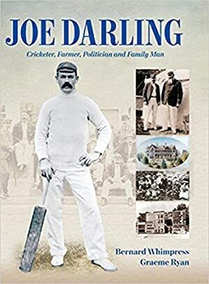 Joe Darling: Cricketer, Farmer, Politician and Family Man by Bernard Whimpress, Graeme Ryan