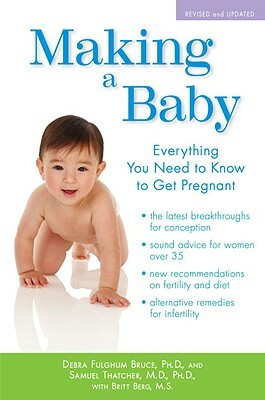 Making a Baby: Everything You Need to Know to Get Pregnant by Britt Berg, Debra Fulghum Bruce, Samuel Thatcher