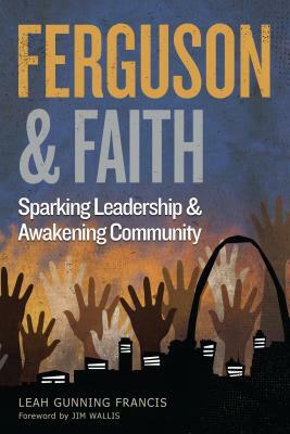 Ferguson and Faith: Sparking Leadership and Awakening Community by Leah Gunning Francis