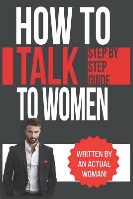 How To Talk To Women: A Practical Guide on How to Eliminate Approach Anxiety, Increase Your Social Confidence and Improve Your Dating Life a by Rachel Belle