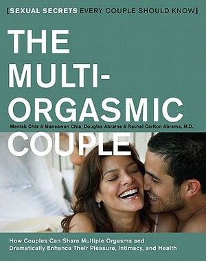 The Multi-Orgasmic Couple: Sexual Secrets Every Couple Should Know by Maneew Chia, Mantak Chia, Douglas Abrams