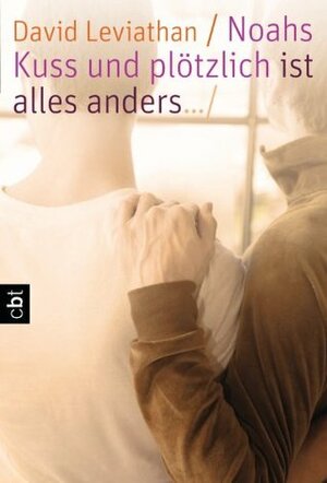 Noahs Kuss -: ...Und plötzlich ist alles anders by David Levithan, Bernadette Ott