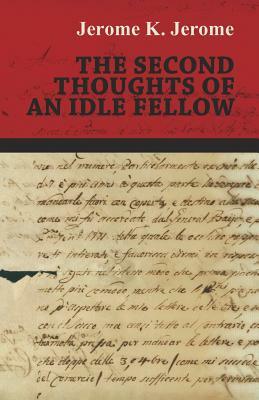 The Second Thoughts of an Idle Fellow by Jerome K. Jerome