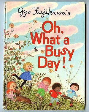 Oh What A Busy Day by Gyo Fujikawa, Gyo Fujikawa