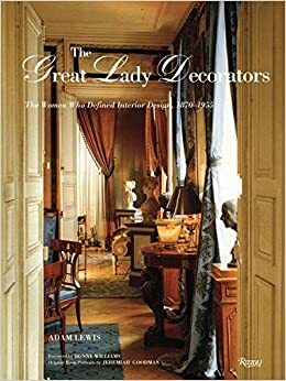 The Great Lady Decorators: The Women Who Defined Interior Design, 1870-1955 by Adam Lewis, Bunny Williams
