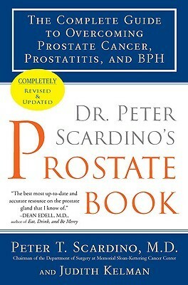 Dr. Peter Scardino's Prostate Book, Revised Edition: The Complete Guide to Overcoming Prostate Cancer, Prostatitis, and BPH by Peter T. Scardino, Judith Kelman