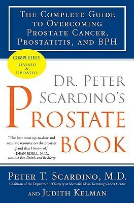 Dr. Peter Scardino's Prostate Book, Revised Edition: The Complete Guide to Overcoming Prostate Cancer, Prostatitis, and BPH by Peter T. Scardino, Judith Kelman