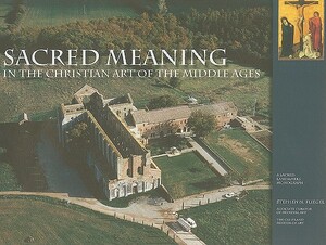 Sacred Meaning in the Christian Art of the Middle Ages by Stephen N. Fliegel