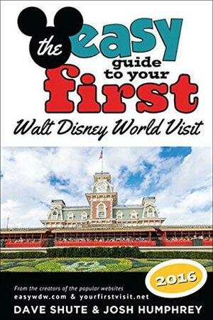 The easy Guide to Your First Walt Disney World Visit 2016 by Dave Shute, Josh Humphrey, Bob McLain