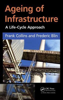Ageing of Infrastructure: A Life-Cycle Approach by Frank Collins, Frédéric Blin