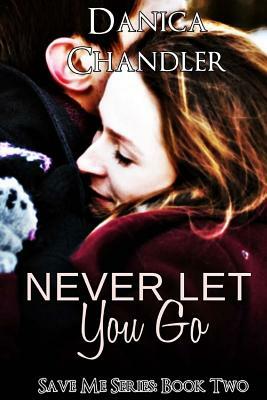 Never Let You Go by Danica Chandler