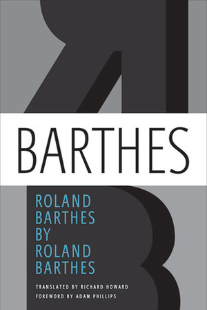 Roland Barthes by Roland Barthes by Roland Barthes, Adam Phillips, Richard Howard