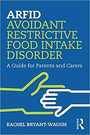 ARFID Avoidant Restrictive Food Intake Disorder: A Guide for Parents and Carers by Rachel Bryant-Waugh