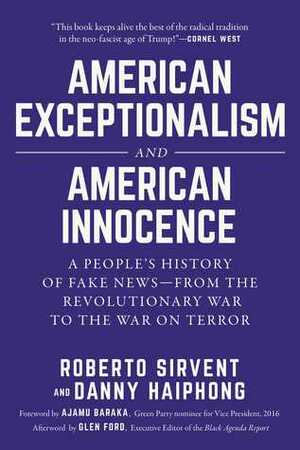 American Exceptionalism and American Innocence: A People's History of Fake News―From the Revolutionary War to the War on Terror by Glen Ford, Danny Haiphong, Roberto Sirvent, Ajamu Baraka