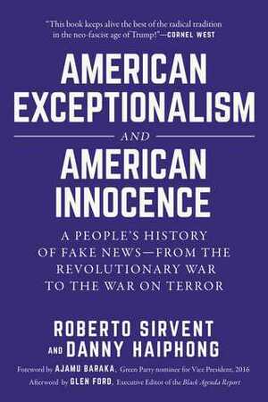 American Exceptionalism and American Innocence: A People's History of Fake News―From the Revolutionary War to the War on Terror by Ajamu Baraka, Danny Haiphong, Glen Ford, Roberto Sirvent