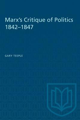 Marx's Critique of Politics 1842-1847 by Gary Teeple