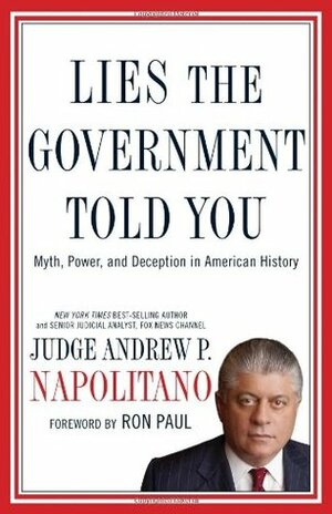 Lies the Government Told You: Myth, Power, and Deception in American History by Ron Paul, Andrew P. Napolitano