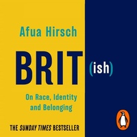 Brit(ish): On Race, Identity and Belonging by Afua Hirsch