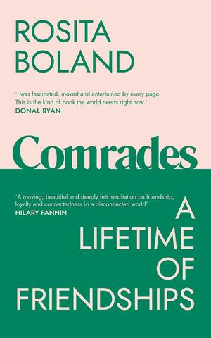 Comrades: A Lifetime of Friendships by Rosita Boland