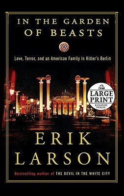 In the Garden of Beasts: Love, Terror, and an American Family in Hitler's Berlin by Erik Larson