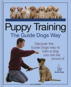 Puppy Training the Guide Dogs Way Discover the Guide Dogs Way to Train a Dog You Can be Proud of by Barnes, Julia ( Author ) ON Aug-17-2011, Paperback by Julia Barnes