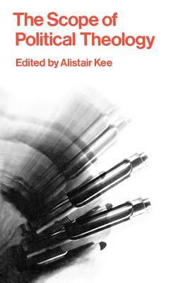 The Scope of Political Theology by Alistair Kee
