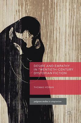 Desire and Empathy in Twentieth-Century Dystopian Fiction by Thomas Horan