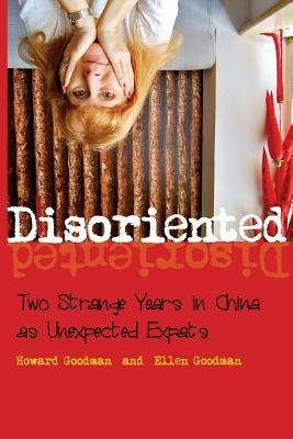 Disoriented: Two Strange Years in China as Unexpected Expats by Howard Goodman, Ellen Goodman