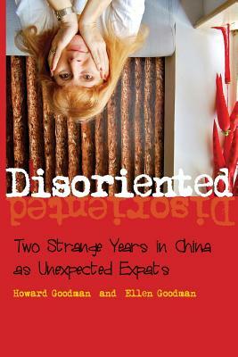 Disoriented: Two Strange Years in China as Unexpected Expats by Ellen Goodman, Howard Goodman