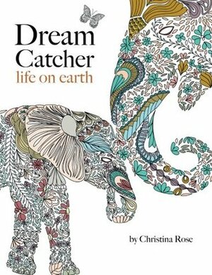 Dream Catcher: life on earth: A powerful & inspiring colouring book celebrating the beauty of nature by Christina Rose