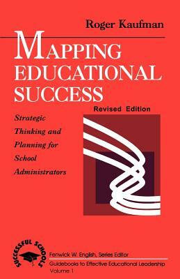 Mapping Educational Success: Strategic Thinking and Planning for School Administrators by Roger Kaufman