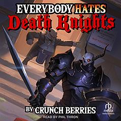 Everybody Hates Death Knights: A LitRPG by Crunch Berries