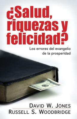 Salud, Riquezas Y Felicidad?: Los Errores del Evangelio de la Prosperidad by Russell Woodbridge, David Jones