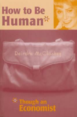 How to be Human*: *Though an Economist by Deirdre N. McCloskey