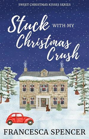 Stuck With My Christmas Crush by Francesca Spencer