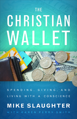 The Christian Wallet: Spending, Giving, and Living with a Conscience by Karen Perry Smith, Mike Slaughter