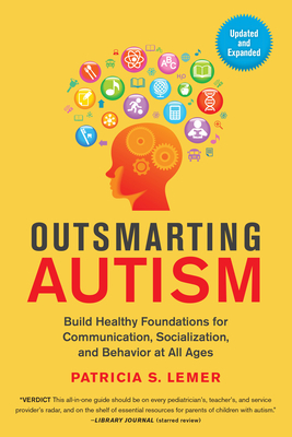 Outsmarting Autism, Updated and Expanded: Build Healthy Foundations for Communication, Socialization, and Behavior at All Ages by Patricia S. Lemer