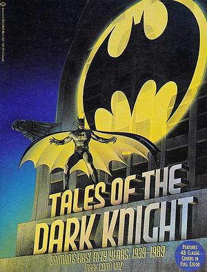Tales of the Dark Knight: Batman's First Fifty Years 1939-1989 by Mark Cotta Vaz, Mark Cotta Vaz