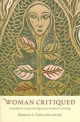 Woman Critiqued: Translated Essays on Japanese Women's Writing by Shun Akiyama, Rumiko Kora, Yoko Tsushima, Hideo Kobayashi, Yoshiko Nagaoka, Minako Saitō, Laurel Rasplica Rodd, Amanda Seaman, Harumi Setouchi, Mika Endo, Kathryn Pierce, Tatsuhiko Shibusawa, Taeko Tomioka, Takashi Tsujii, Makoto Ōoka, Takeo Okuno, Miyoko Tanaka, Judy Wakabayashi, Akiko Yosano, Takako Takahashi, Yukio Mishima, Rebecca L. Copeland, Junko Takahashi, Eiji Sekine, Shiro Hara, Barbara Hartley, Eiri Takahara, Janine Beichman, Izumi Hasegawa, Tomoko Aoyama, Masako Miwata, Fuyo Oguri, Maryellen Toman Mori, Joan E. Ericson, Rieko Matsuura, Jan Bardsley, Takajo Mitsuhashi, Jun'ichirō Tanizaki, Ei Akitsu, Noriko Mizuta