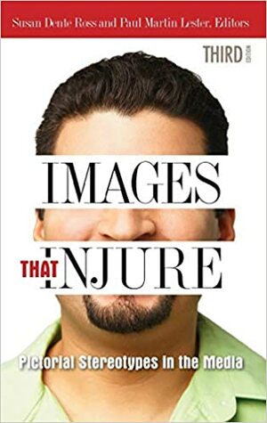 Images That Injure: Pictorial Stereotypes in the Media by Susan Dente Ross