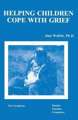 Helping Children Cope With Grief by Alan Wolfelt