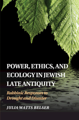 Power, Ethics, and Ecology in Jewish Late Antiquity by Julia Watts Belser