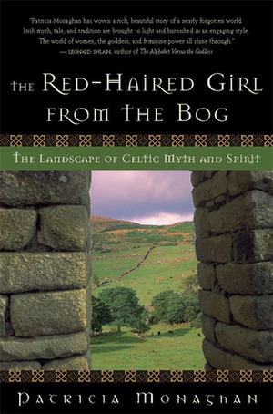 The Red-Haired Girl from the Bog: The Landscape of Celtic Myth and Spirit by Patricia Monaghan