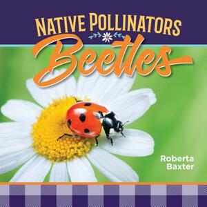 Beetles: Native Pollinators by Roberta Baxter