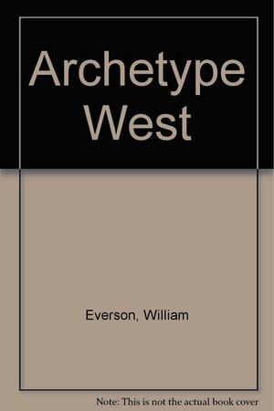 Archetype West: The Pacific Coast as a Literary Region by William Everson