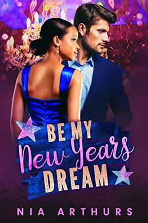 Be My New Year's Dream by Nia Arthurs