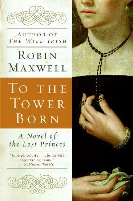 To the Tower Born by Robin Maxwell